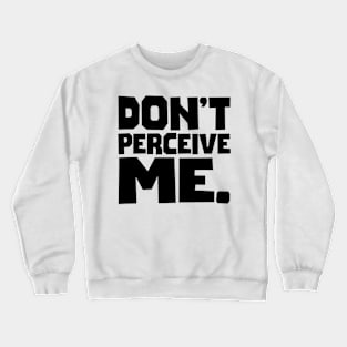 Don't Perceive Me Crewneck Sweatshirt